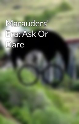 Marauders' Era: Ask Or Dare