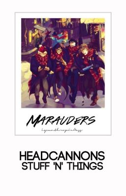 Marauders Headcanons Stuff 'n' Things-The Second.