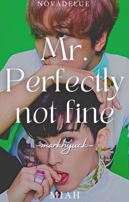 MARKHYUCK • Mr. Perfectly not fine