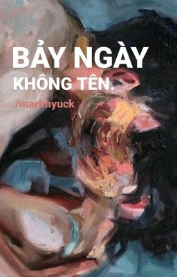 [Markhyuck/Shortfic] Bảy ngày không tên