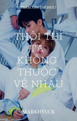 [Markhyuck] Thôi Thì Ta Không Thuộc Về Nhau