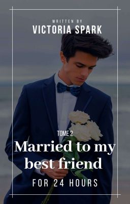 MARRIED TO MY BEST FRIEND FOR 24 HOURS | TOME 2