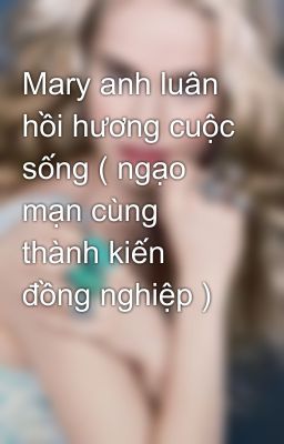 Mary anh luân hồi hương cuộc sống ( ngạo mạn cùng thành kiến đồng nghiệp )