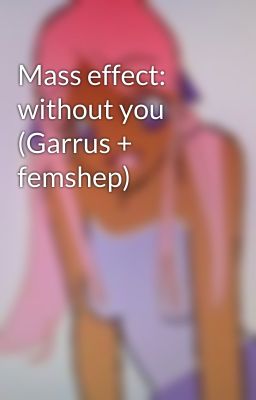 Mass effect: without you (Garrus + femshep)