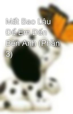 Mất Bao Lâu Để Em Đến Bên Anh (Phần 3)