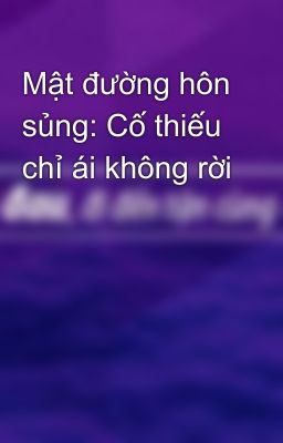 Mật đường hôn sủng: Cố thiếu chỉ ái không rời