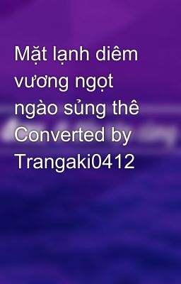 Mặt lạnh diêm vương ngọt ngào sủng thê Converted by Trangaki0412