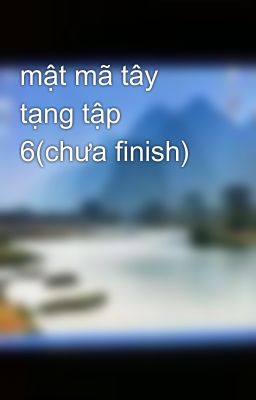 mật mã tây tạng tập 6(chưa finish)