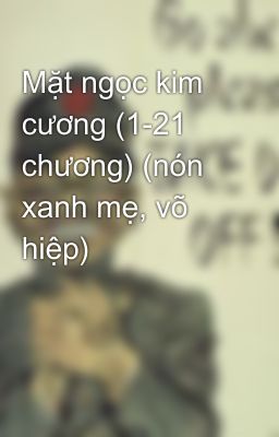 Mặt ngọc kim cương (1-21 chương) (nón xanh mẹ, võ hiệp)