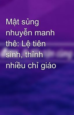 Mật sủng nhuyễn manh thê: Lệ tiên sinh, thỉnh nhiều chỉ giáo