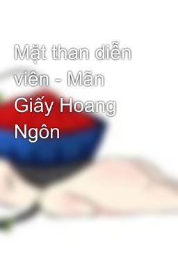 Mặt than diễn viên - Mãn Giấy Hoang Ngôn