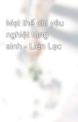 Mạt thế chi yêu nghiệt tùng sinh - Liên Lạc