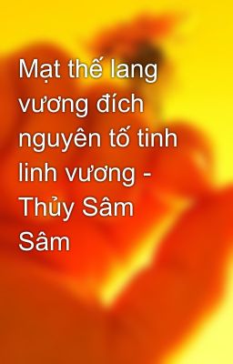 Mạt thế lang vương đích nguyên tố tinh linh vương - Thủy Sâm Sâm