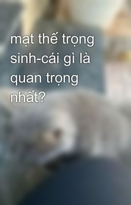 mạt thế trọng sinh-cái gì là quan trọng nhất?