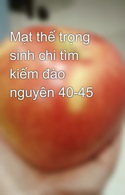 Mạt thế trọng sinh chi tìm kiếm đào nguyên 40-45