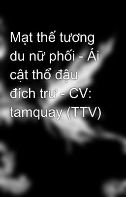 Mạt thế tương du nữ phối - Ái cật thổ đậu đích trư - CV: tamquay (TTV)