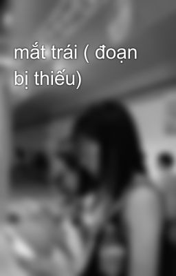 mắt trái ( đoạn bị thiếu)