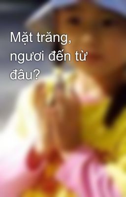 Mặt trăng, ngươi đến từ đâu?