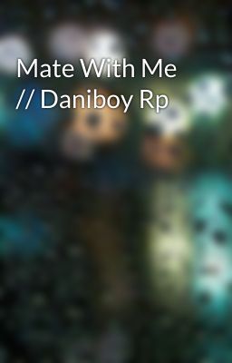 Mate With Me // Daniboy Rp