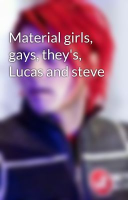 Material girls, gays, they's, Lucas and steve