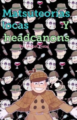 Matsuteorías locas y Headcanons