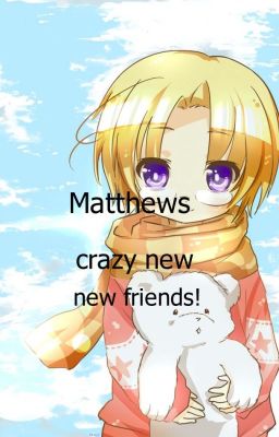 Matthews crazy new friends! [On Hold]