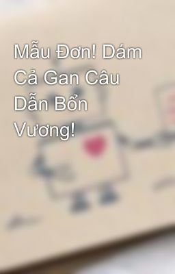 Mẫu Đơn! Dám Cả Gan Câu Dẫn Bổn Vương!