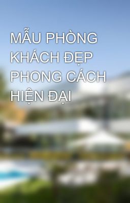 MẪU PHÒNG KHÁCH ĐẸP PHONG CÁCH HIỆN ĐẠI