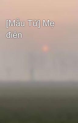 [Mẫu Tử] Mẹ điên