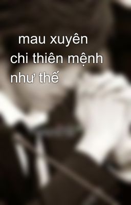   mau xuyên chi thiên mệnh như thế   