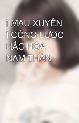 [ MAU XUYÊN ] CÔNG LƯỢC HẮC HÓA NAM THẦN