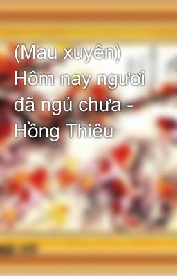 (Mau xuyên) Hôm nay ngươi đã ngủ chưa - Hồng Thiêu