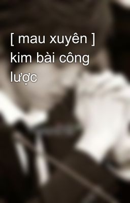 [ mau xuyên ] kim bài công lược