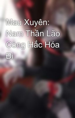 Mau Xuyên: Nam Thần Lão Công Hắc Hóa Đi