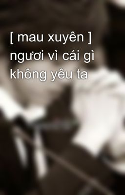 [ mau xuyên ] ngươi vì cái gì không yêu ta