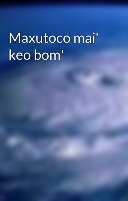 Maxutoco mai' keo bom'