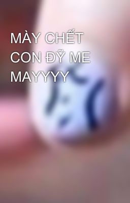 MÀY CHẾT CON ĐỸ ME MAYYYY