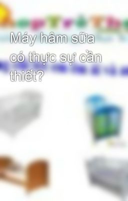 Máy hâm sữa có thực sự cần thiết?