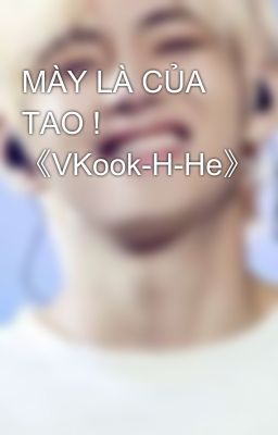 MÀY LÀ CỦA TAO ! 《VKook-H-He》