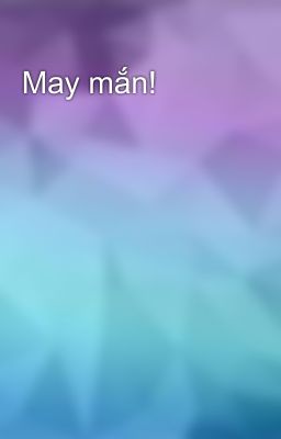 May mắn!