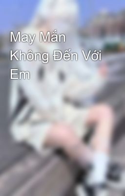 May Mắn Không Đến Với Em