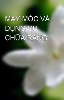 MÁY MÓC VÀ DỤNG CỤ CHỮA RĂNG