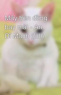 Mây trên đồng bay mãi - An Dĩ Mạch (full)