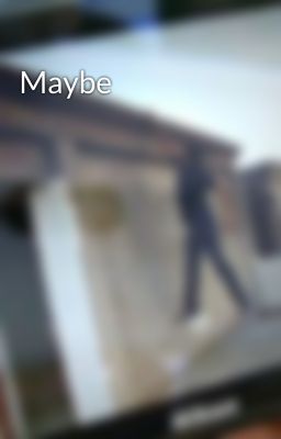 Maybe