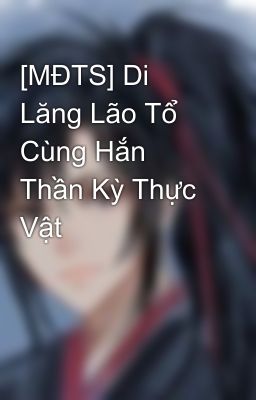 [MĐTS] Di Lăng Lão Tổ Cùng Hắn Thần Kỳ Thực Vật