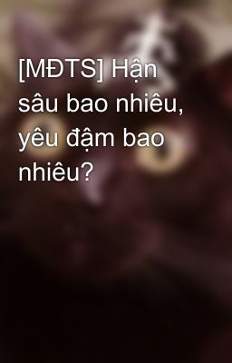 [MĐTS] Hận sâu bao nhiêu, yêu đậm bao nhiêu?