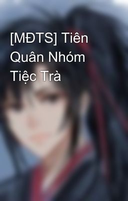 [MĐTS] Tiên Quân Nhóm Tiệc Trà