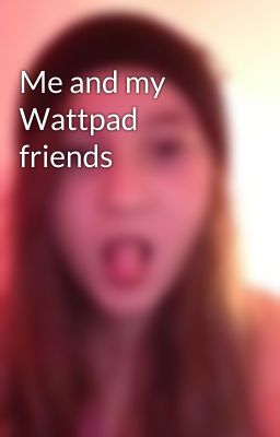 Me and my Wattpad friends