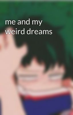 me and my weird dreams