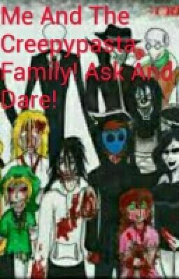 Me And The Creepypasta Family. Ask And Dares.